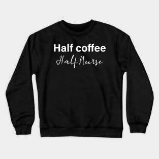 half coffee half nurse - white text Crewneck Sweatshirt